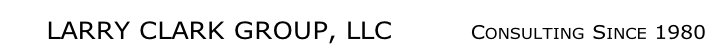 LARRY CLARK GROUP, LLC     		Consulting Since 1980